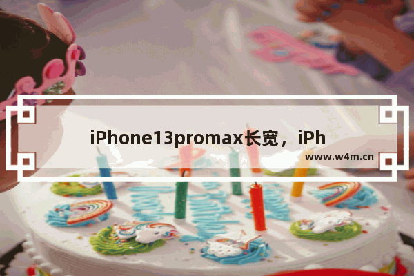 iPhone13promax长宽，iPhone13promax长宽多少cm