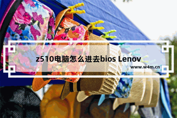 z510电脑怎么进去bios Lenovo Z510如何进入BIOS界面