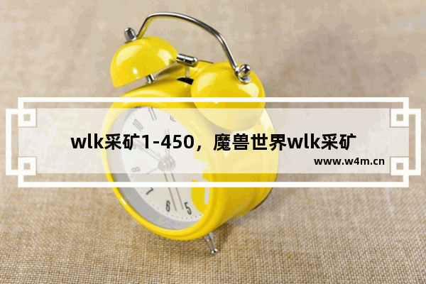 wlk采矿1-450，魔兽世界wlk采矿1-450级速冲攻略