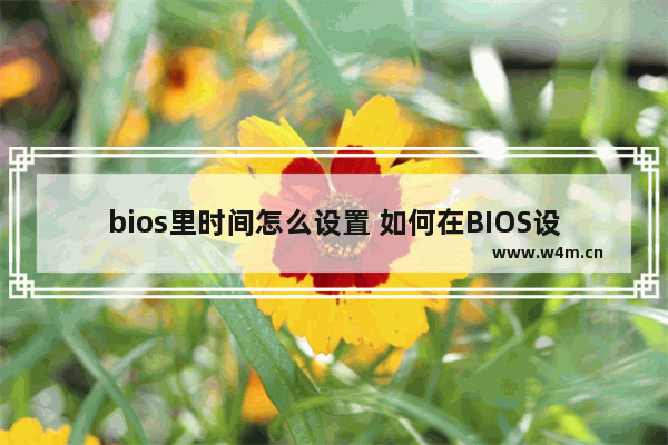 bios里时间怎么设置 如何在BIOS设置系统时间