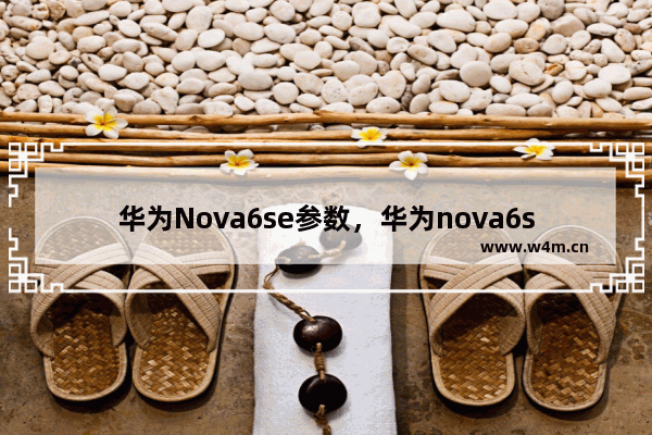 华为Nova6se参数，华为nova6se参数配置图片