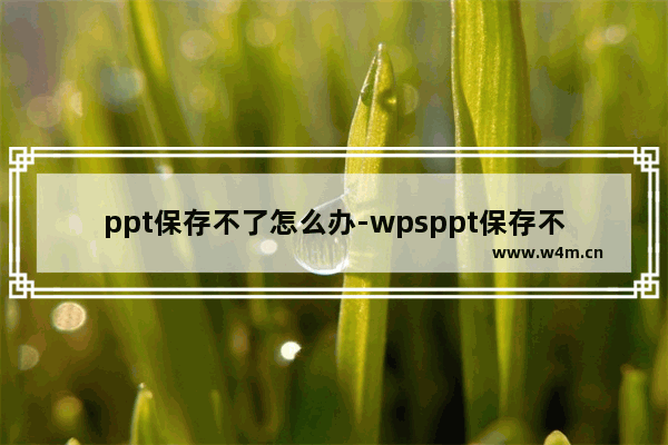 ppt保存不了怎么办-wpsppt保存不了怎么办