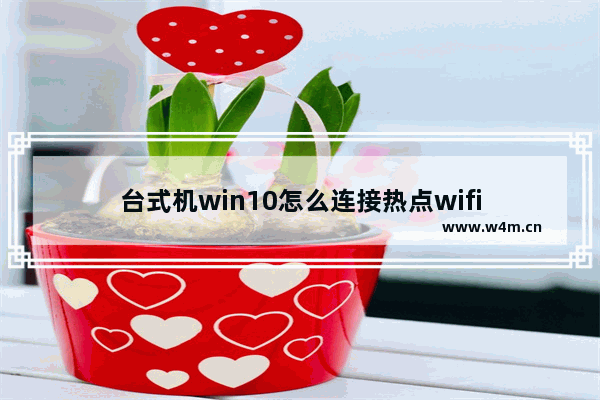 台式机win10怎么连接热点wifi