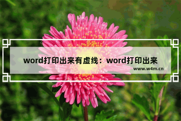 word打印出来有虚线：word打印出来有虚线怎么去掉