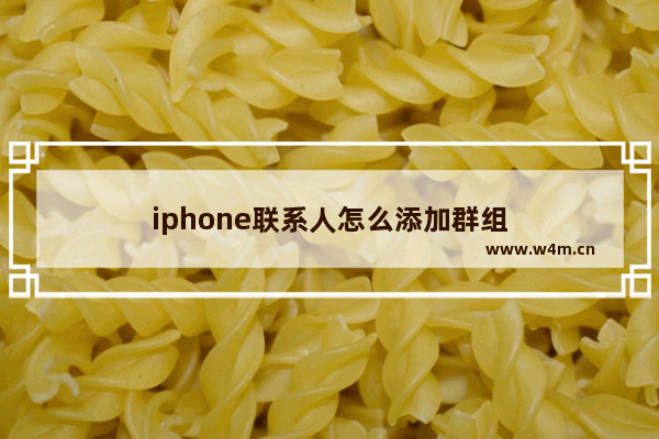 iphone联系人怎么添加群组