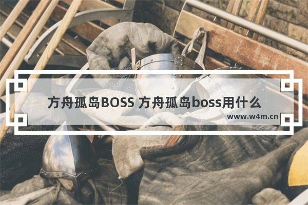 方舟孤岛BOSS 方舟孤岛boss用什么龙打