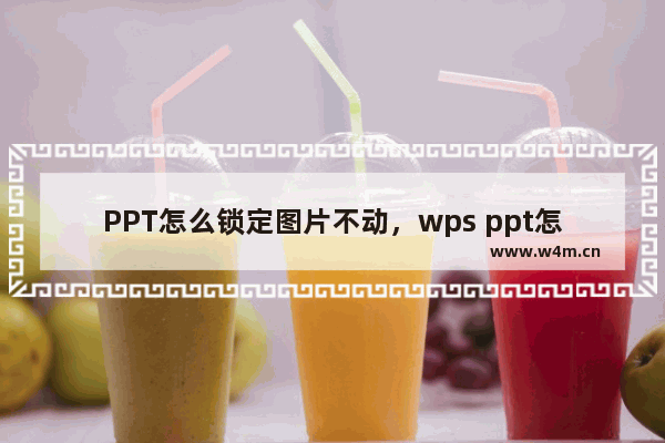 PPT怎么锁定图片不动，wps ppt怎么锁定图片不动