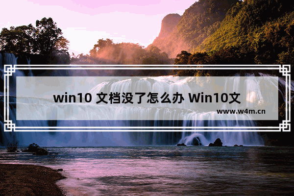 win10 文档没了怎么办 Win10文件丢失怎么恢复？