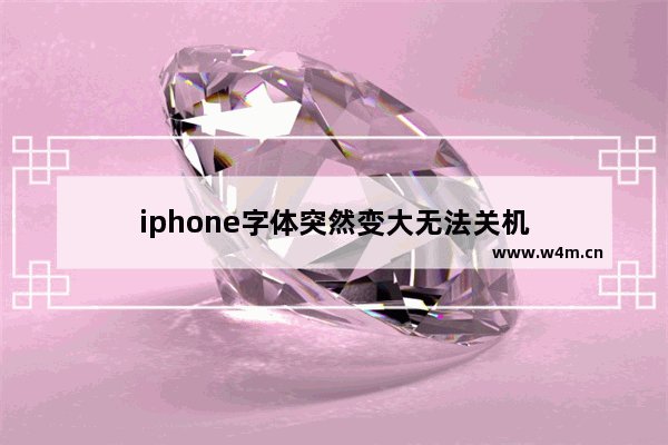 iphone字体突然变大无法关机