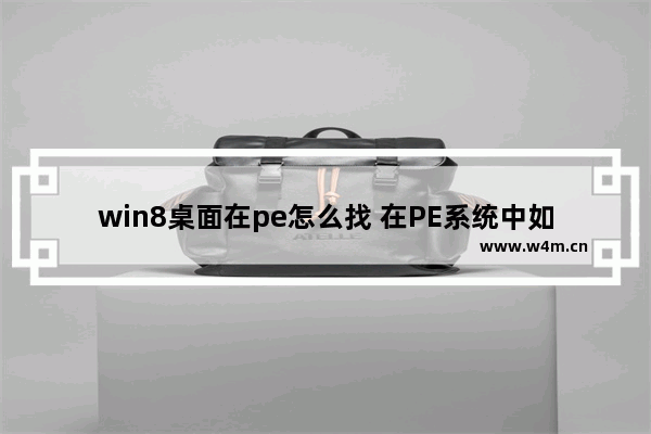 win8桌面在pe怎么找 在PE系统中如何打开Win8的桌面