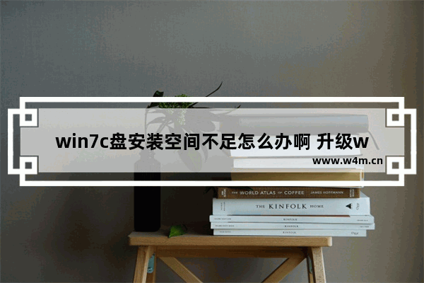 win7c盘安装空间不足怎么办啊 升级win7系统所需的空间不足怎么办