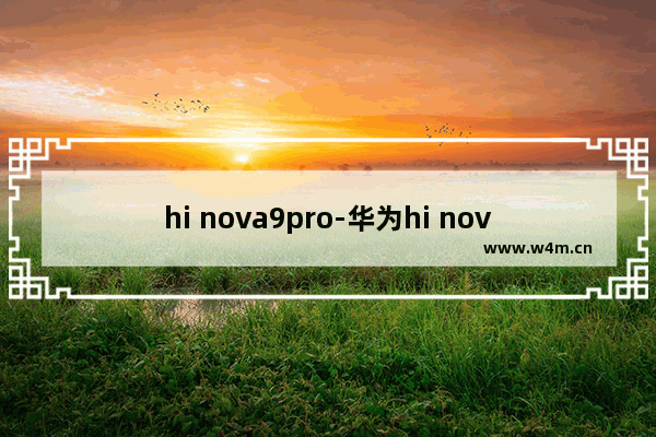 hi nova9pro-华为hi nova9pro怎么关机