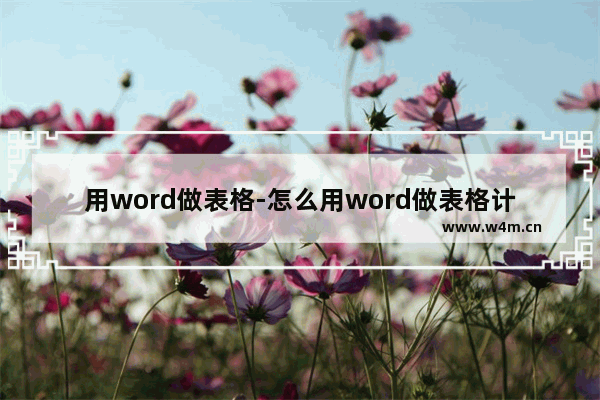 用word做表格-怎么用word做表格计算