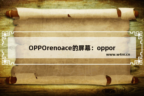 OPPOrenoace的屏幕：opporenoace的屏幕是三星的吗