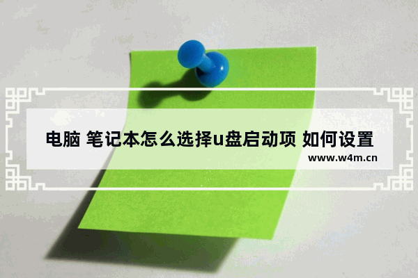 电脑 笔记本怎么选择u盘启动项 如何设置笔记本启动U盘？