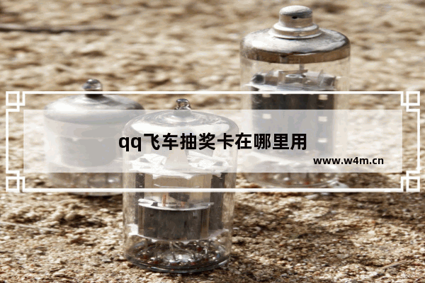 qq飞车抽奖卡在哪里用