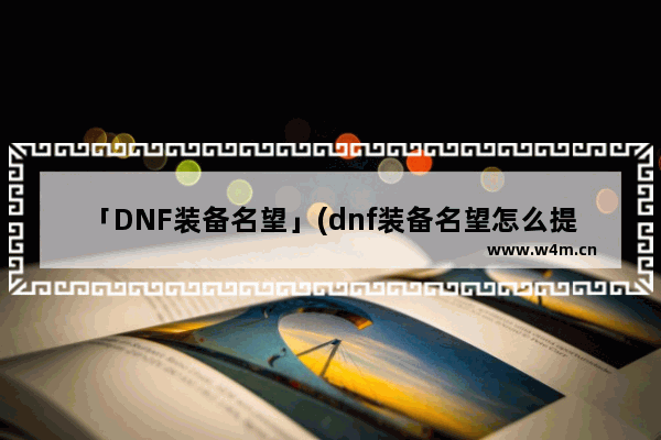 「DNF装备名望」(dnf装备名望怎么提升)