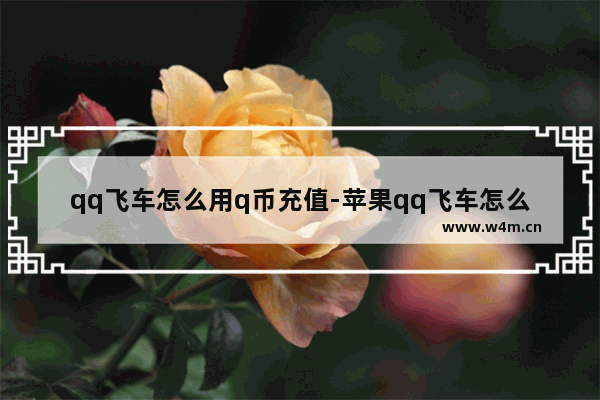 qq飞车怎么用q币充值-苹果qq飞车怎么用q币充值