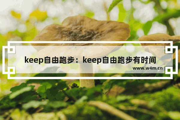 keep自由跑步：keep自由跑步有时间限制么