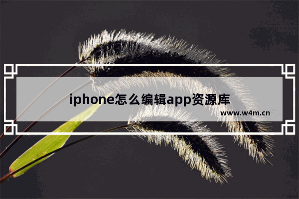 iphone怎么编辑app资源库