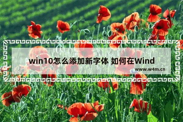 win10怎么添加新字体 如何在Windows 10上添加字体？