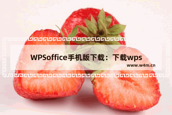 WPSoffice手机版下载：下载wpsoffice手机版下载