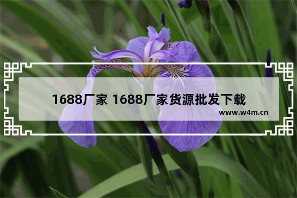 1688厂家 1688厂家货源批发下载