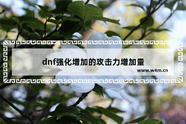 dnf强化增加的攻击力增加量