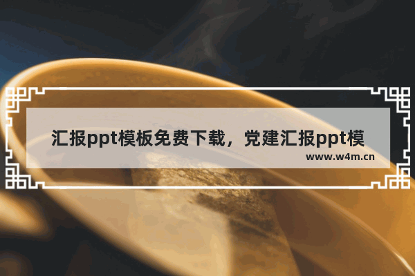 汇报ppt模板免费下载，党建汇报ppt模板免费下载