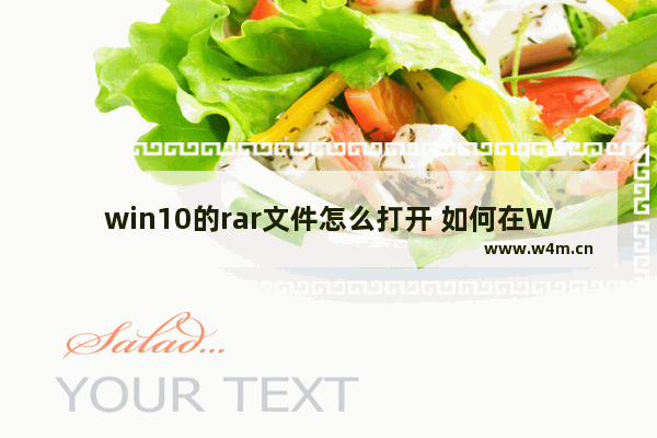 win10的rar文件怎么打开 如何在Win10打开RAR压缩文件