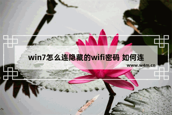 win7怎么连隐藏的wifi密码 如何连接隐藏WiFi密码 | WIN7