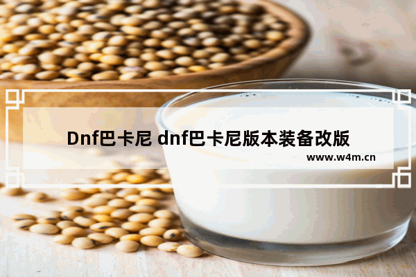 Dnf巴卡尼 dnf巴卡尼版本装备改版