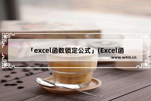 「excel函数锁定公式」(Excel函数锁定公式里的哪部分)