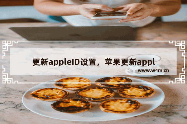 更新appleID设置，苹果更新appleid设置怎么关闭