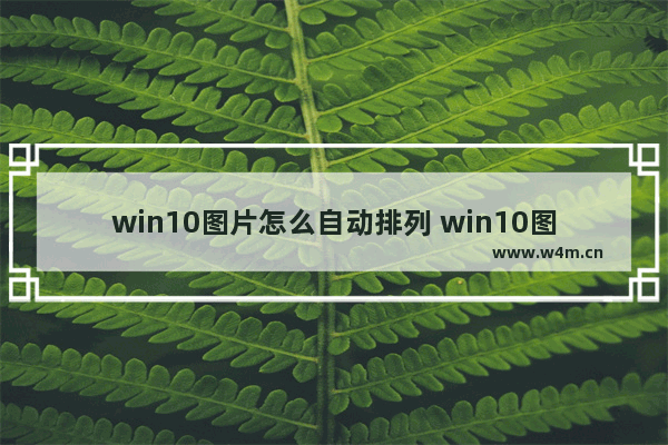 win10图片怎么自动排列 win10图片自动排列的实现方法