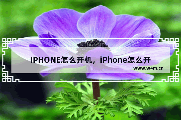 IPHONE怎么开机，iPhone怎么开机键拍照