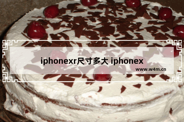 iphonexr尺寸多大 iphonex