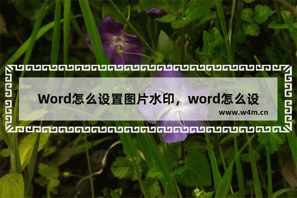 Word怎么设置图片水印，word怎么设置图片水印背景