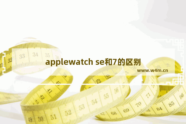 applewatch se和7的区别