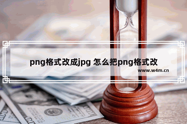 png格式改成jpg 怎么把png格式改成jpg