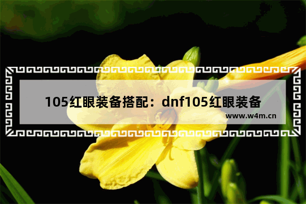 105红眼装备搭配：dnf105红眼装备搭配表