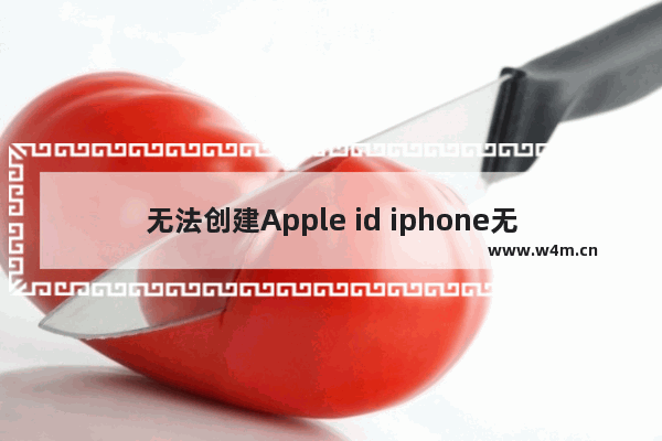 无法创建Apple id iphone无法创建apple id