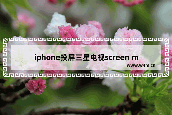 iphone投屏三星电视screen mirroring