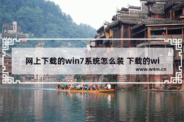 网上下载的win7系统怎么装 下载的win7系统如何安装