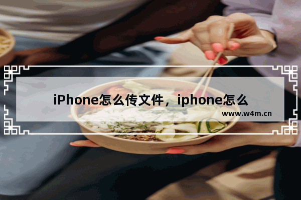 iPhone怎么传文件，iphone怎么传文件到ipad