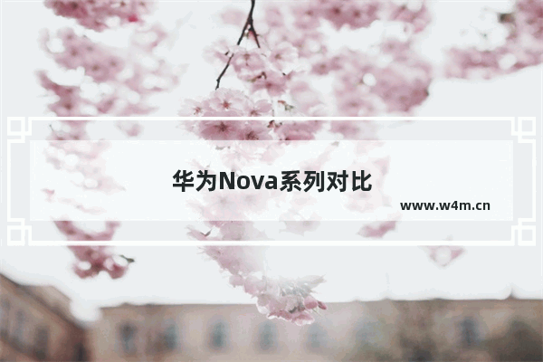 华为Nova系列对比