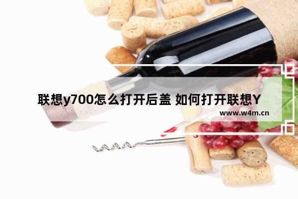 联想y700怎么打开后盖 如何打开联想Y700的后盖