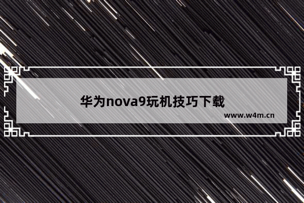 华为nova9玩机技巧下载