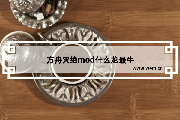 方舟灭绝mod什么龙最牛