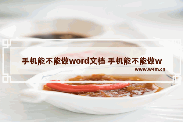 手机能不能做word文档 手机能不能做word文档上传图片